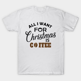 Coffee - All I want for Christmas is coffee T-Shirt